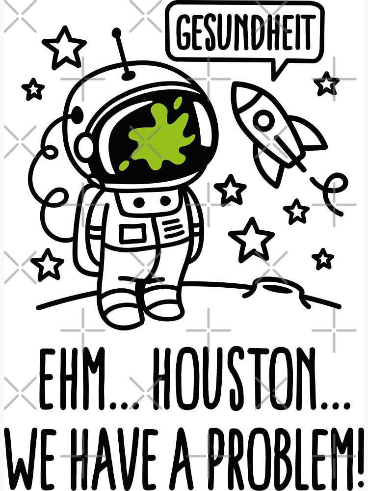 Gesundheit, Houston we have a problem astronaut