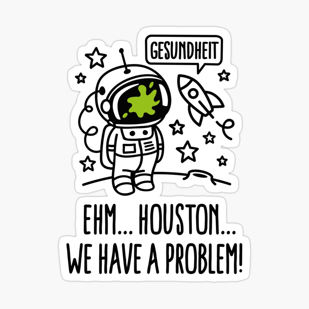 Gesundheit, Houston we have a problem astronaut