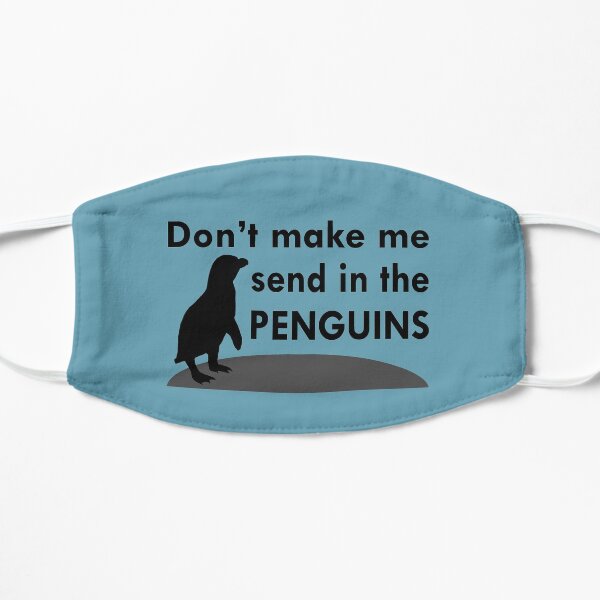 Dont make me send in the Penguins Flat Mask