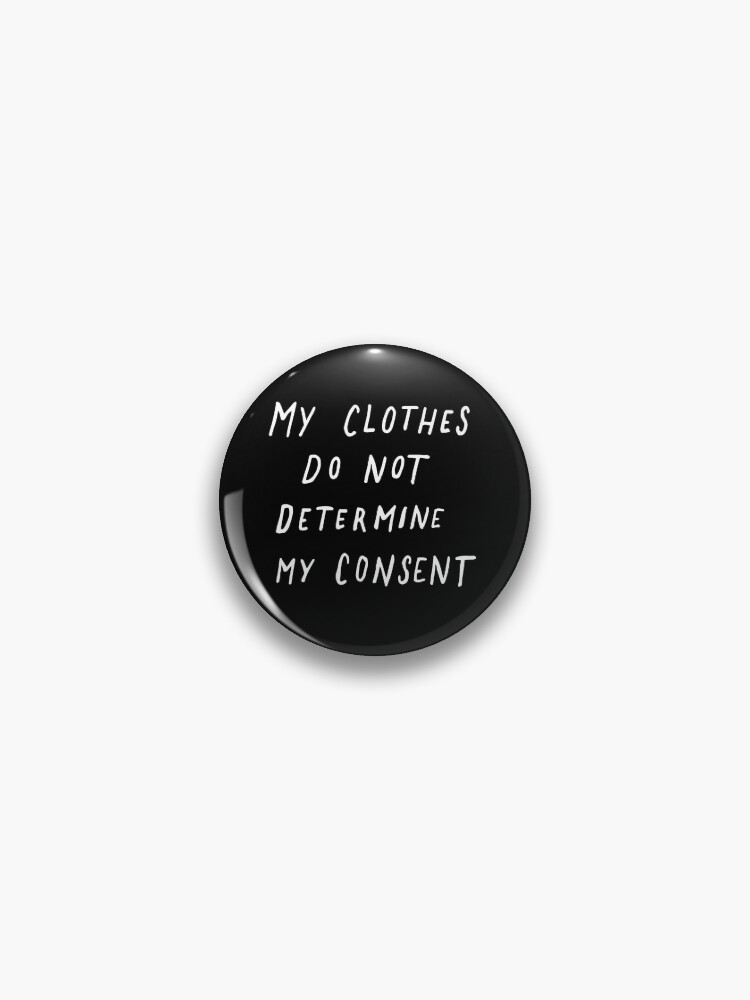 My Clothes Do Not Determine My Consent Pin for Sale by