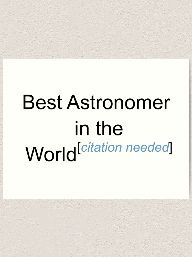 Best Astronomer In The World Citation Needed Art Print By Lyricalshirts Redbubble