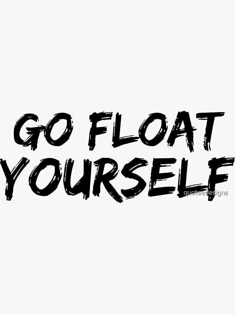 "Go Float Yourself (Black)" Sticker for Sale by quoteedesigns Redbubble