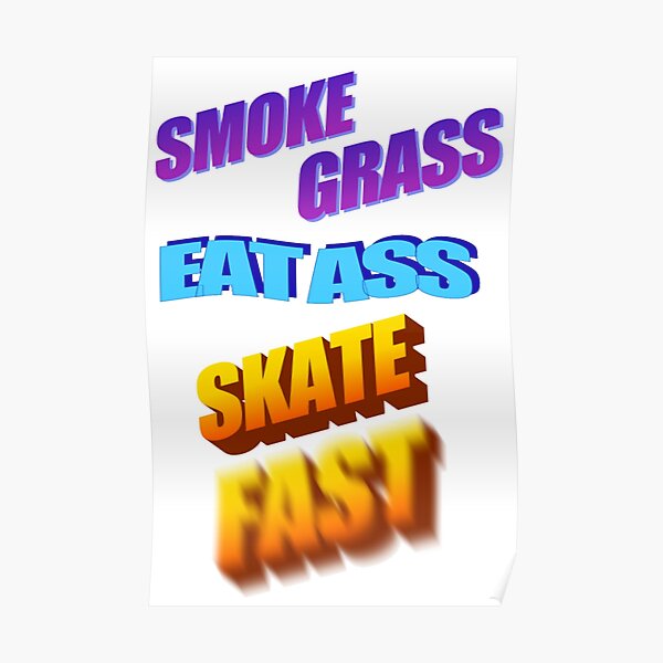 Smoke Grass Eat Ass Skate Fast Poster For Sale By Finntasticworld Redbubble