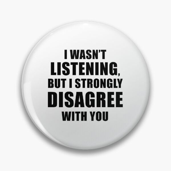 Item preview, I Wasn't Listening But I Strongly Disagree With You designed and sold by quoteedesigns.