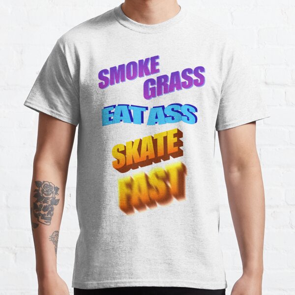 Smoke Grass Eat Ass Skate Fast T Shirt By Finntasticworld Redbubble