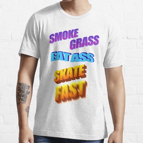 Smoke Grass Eat Ass Skate Fast T Shirt By Finntasticworld Redbubble Smoke Grass T Shirts