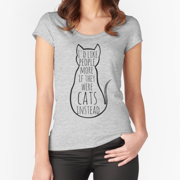I'd like people more if they were cats instead Fitted Scoop T-Shirt