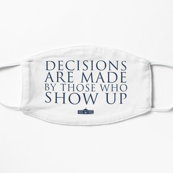Decisions Are Made By Those Who Show Up Flat Mask
