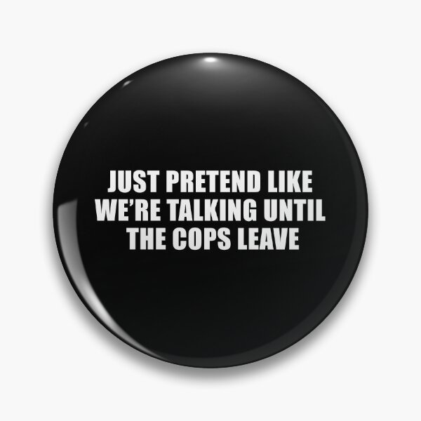 Item preview, Just Pretend Like We're Talking Until The Cops Leave (Black) designed and sold by quoteedesigns.