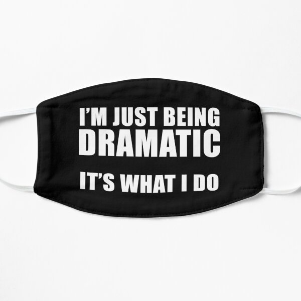 I'm Just Being Dramatic. It's What I Do. Funny TV Show Quote Mask
