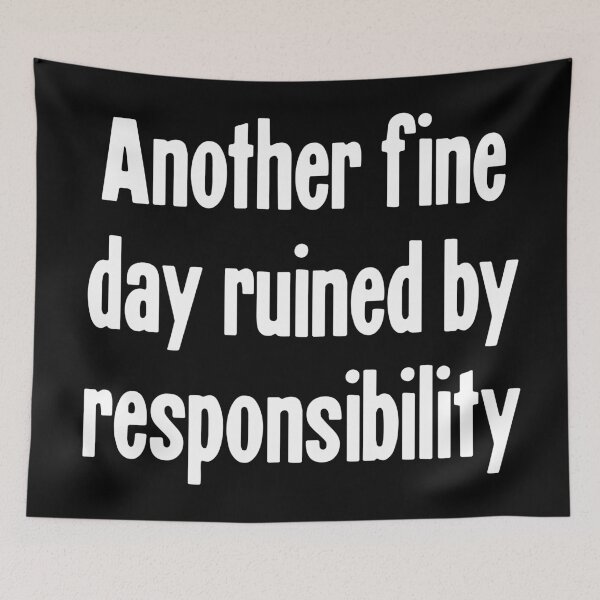 Item preview, Another Fine Day Ruined By Responsibility designed and sold by Good-Looking Corpse.