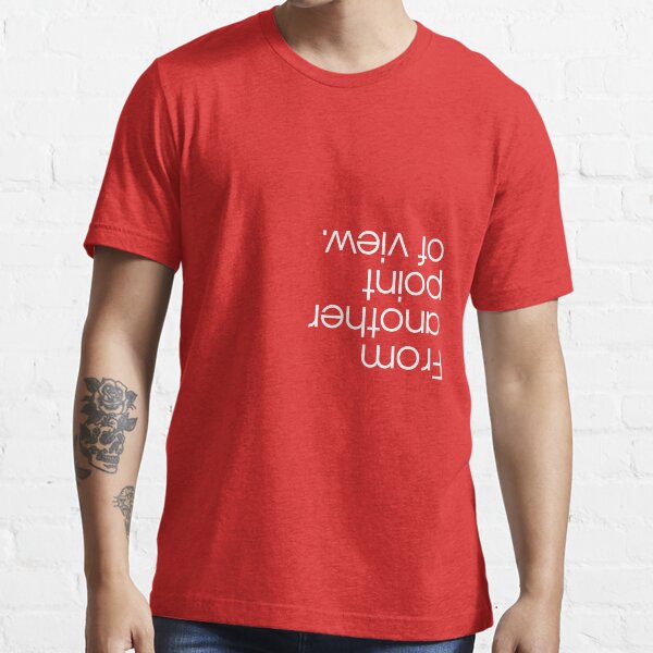 from another point of view Essential T-Shirt