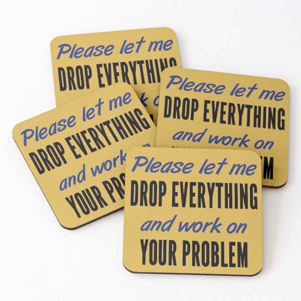 Item preview, Please let me drop everything and work on your problem Design designed and sold by geeksta.