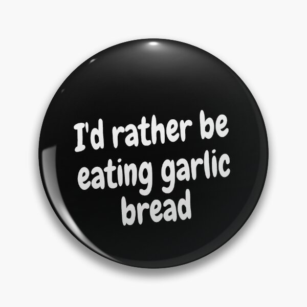 Item preview, I'd rather be eating garlic bread designed and sold by Darksun427.