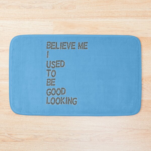 Item preview, BELIEVE ME I USED TO BE GOOD LOOKING designed and sold by akaiawa.