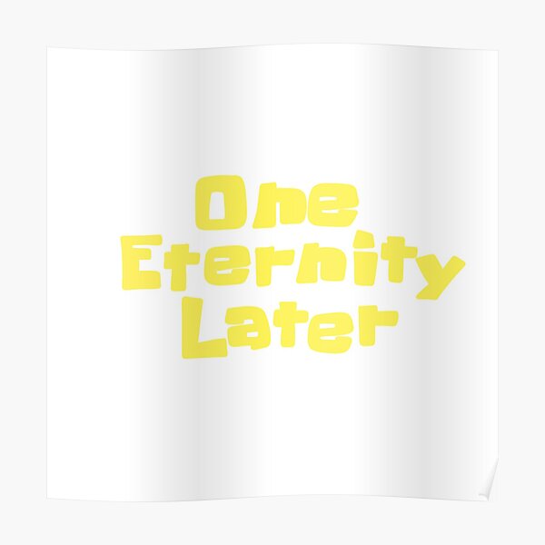 One Eternity Later Posters Redbubble