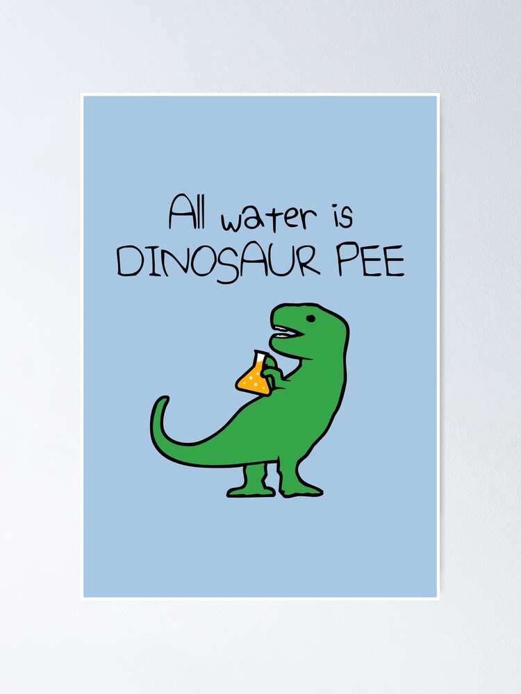 "All Water Is Dinosaur Pee (TRex)" Poster for Sale by jezkemp Redbubble