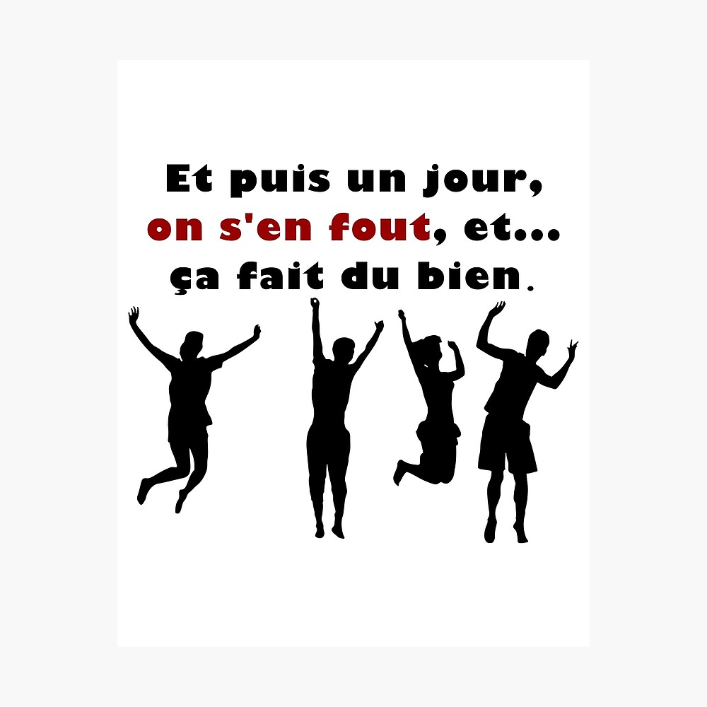 Citation Et Puis Un Jour On S En Fout And then one day we don't care and ... it feels good." Poster for Sale by  glad75 | Redbubble