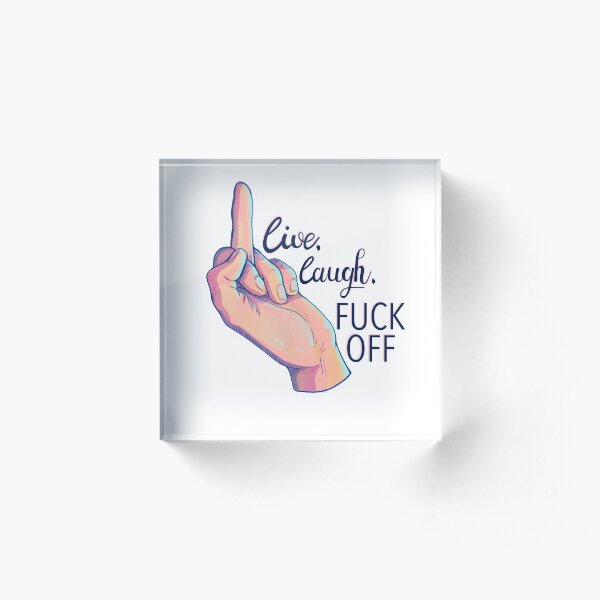 "Live. Laugh, Fuck Off" Middle Finger Design Acrylic Block