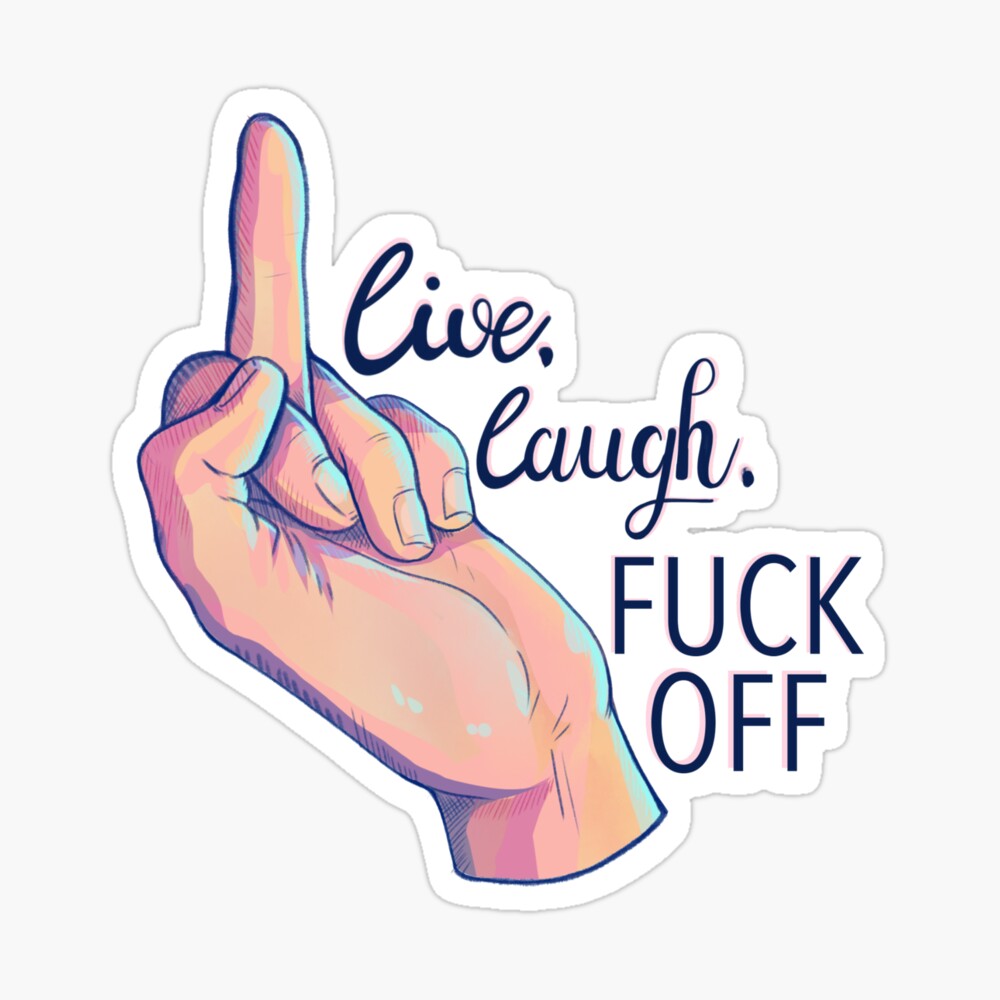 Live. Laugh, Fuck Off