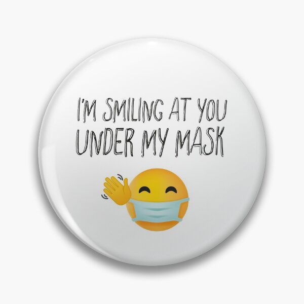 I’m Smiling at You unde my mask Pin