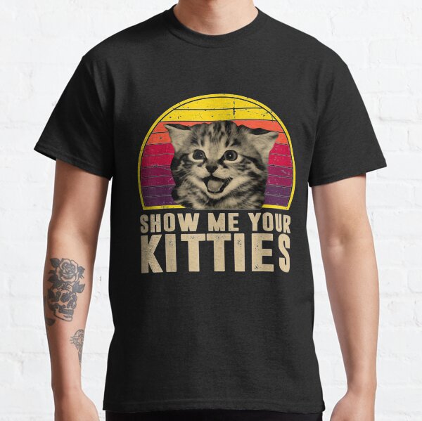 Show Me Your Kitties Funny Kitten Cat Lover Retro Vintage Classic T-Shirt