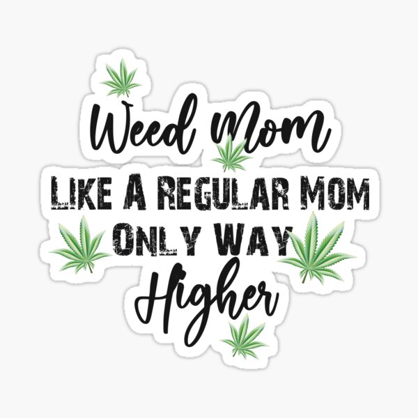 Download Weed Mom Like A Regular Mom Only Way Higher Sticker By Bluephoenix3 Redbubble