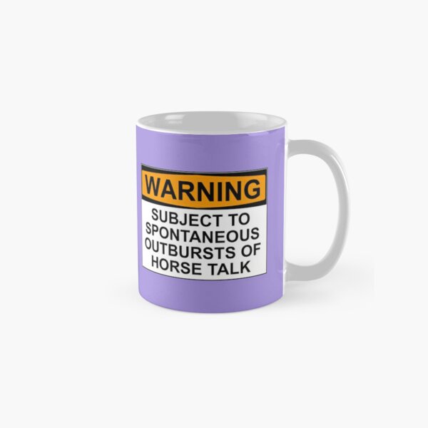 WARNING: SUBJECT TO SPONTANEOUS OUTBREAKS OF HORSE TALK Classic Mug