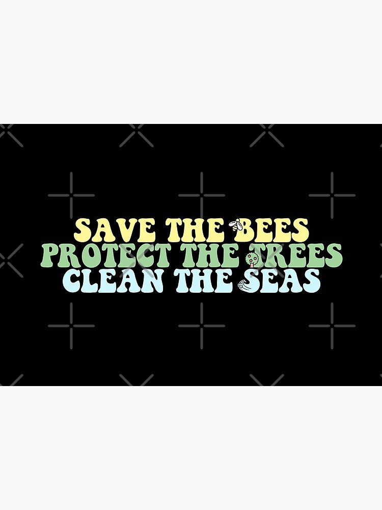 Save the bees Protect the trees Clean the Seas by alexvoss