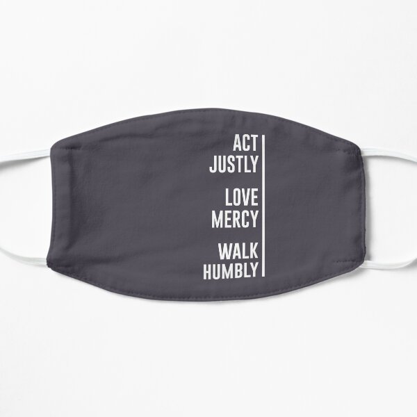 Act Justly, Love Mercy, Walk Humbly Flat Mask