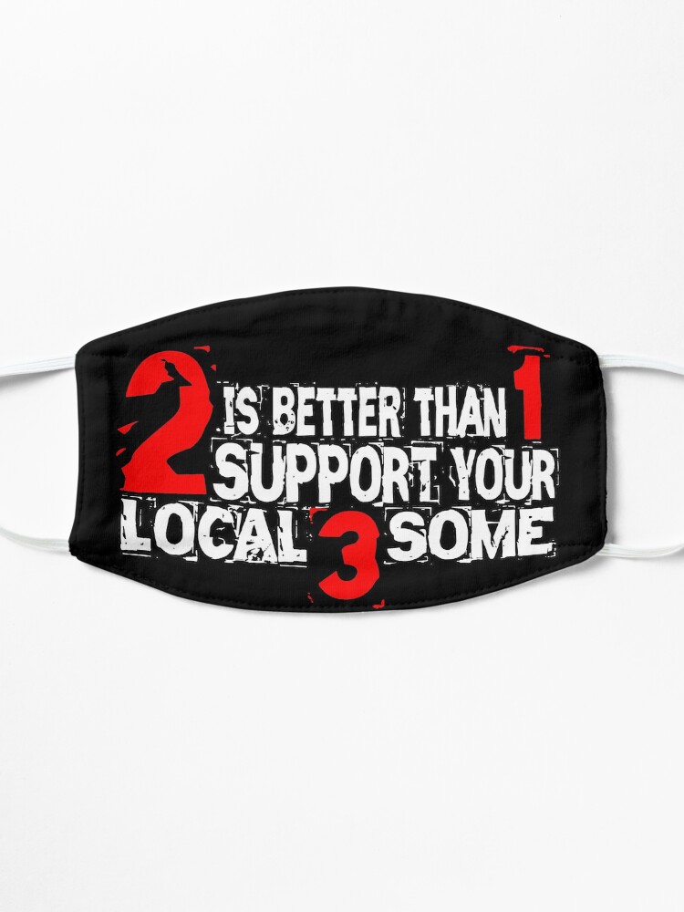 Alternate view of 2 is Better Than 1 Support Your Local 3 Some Mask