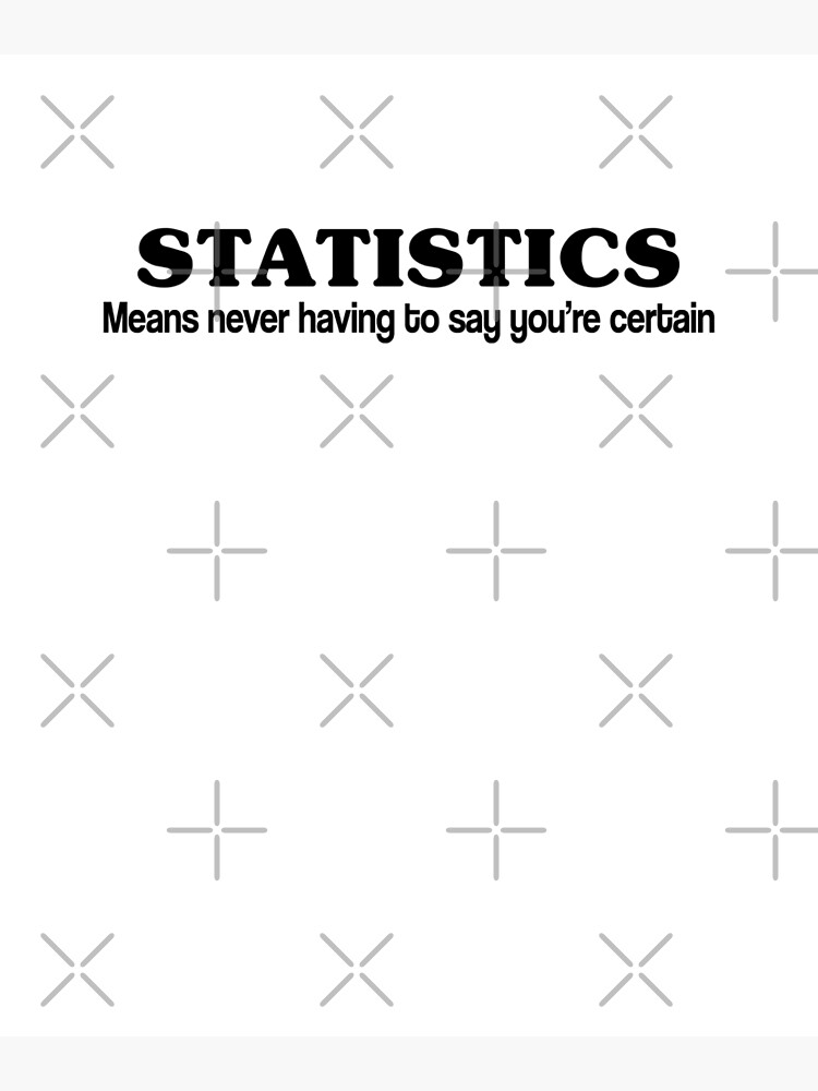 Statistics Mean Never Having To Say That You're Certain T-Shirt