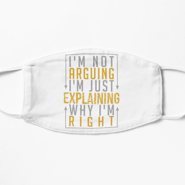 I'm Not Arguing i'm Just Explaining Why I'm Right Mask
