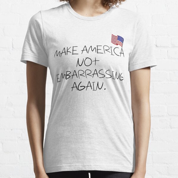Make America Not Embarrassing Again: Anti Trump  Essential T-Shirt
