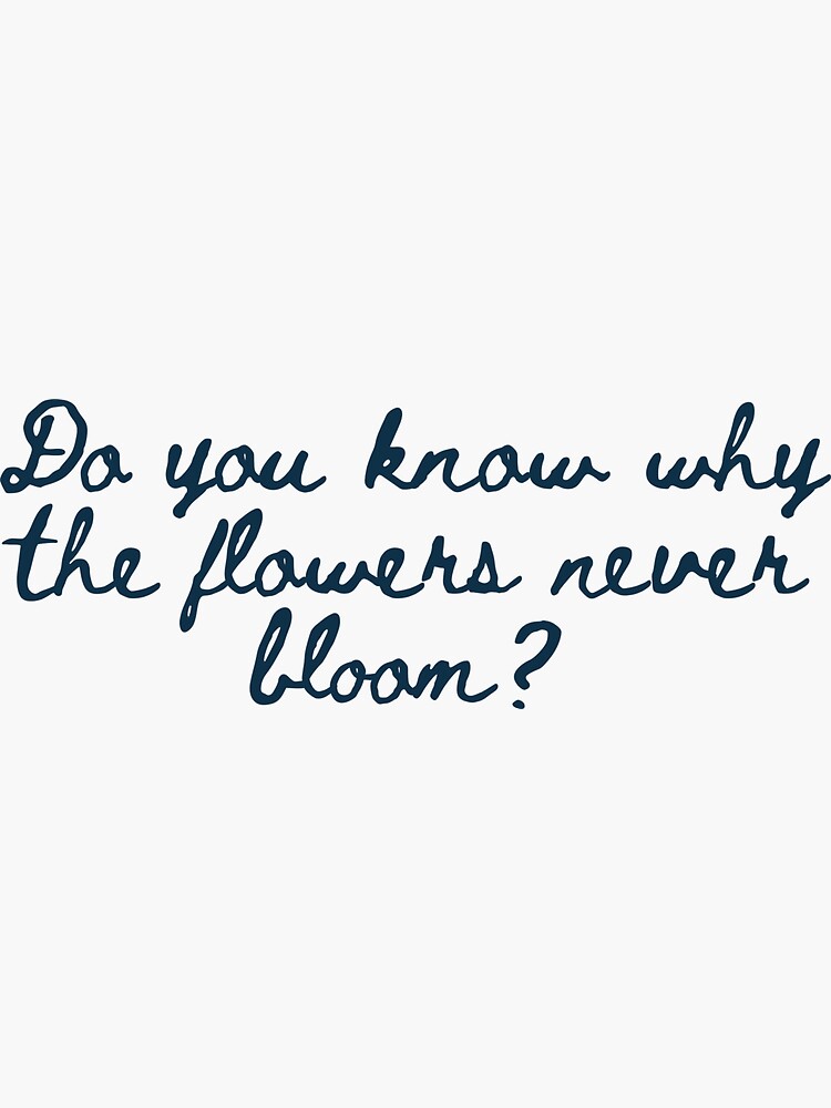 "Do You Know Why The Flowers Never Bloom? Ludens" Sticker for Sale by