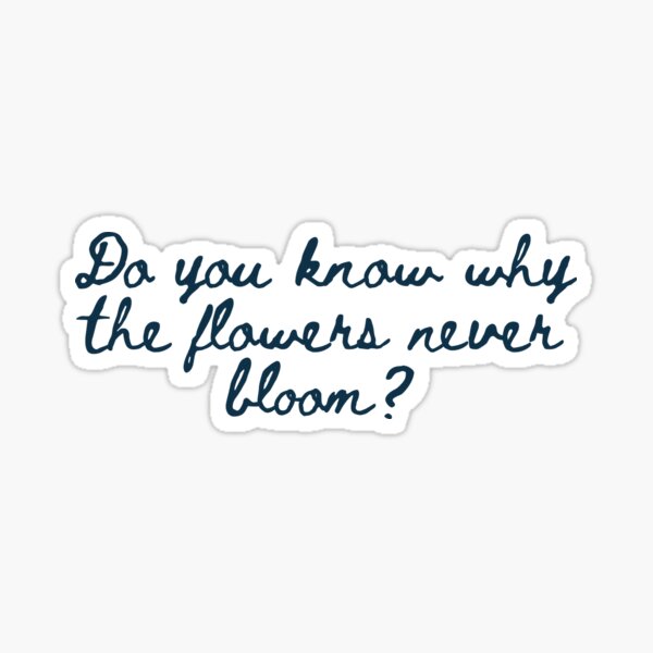 "Do You Know Why The Flowers Never Bloom? Ludens" Sticker for Sale by jessaminekal Redbubble