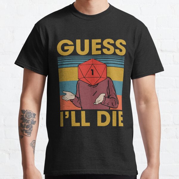 Guess I'll Die, Dice, Dnd, D20, Dnd Dice, D20 Dice, Gaming, Rpg, D And D, Rpg Gaming Classic T-Shirt