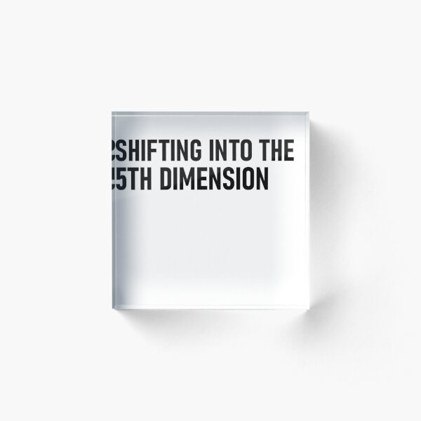 Shifting into the 5th dimension Acrylic Block
