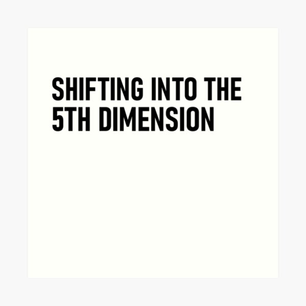 Shifting into the 5th dimension Art Print