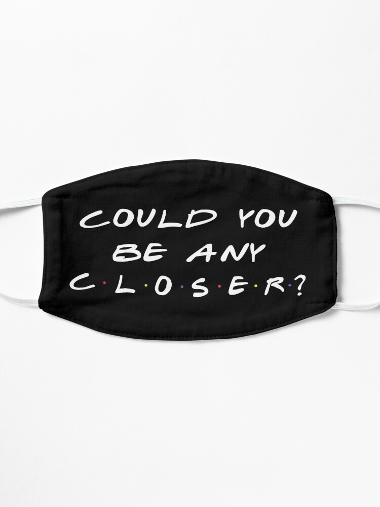 Alternate view of Could You Be Any Closer Chandler Quote Mask
