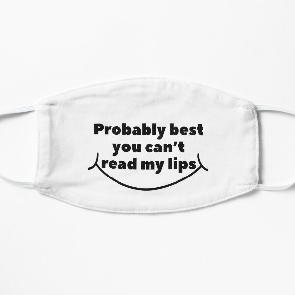 Probably best you can’t read my lips Flat Mask
