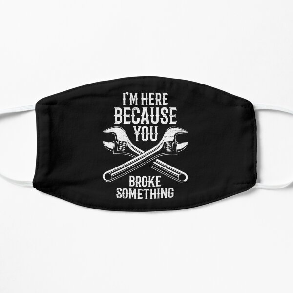 I'm Here Because You Broke Something Mask
