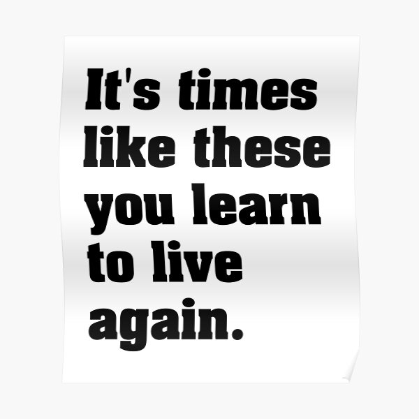 It's Times Like These You Learn To Live Again | Lyrics | Black Print Poster
