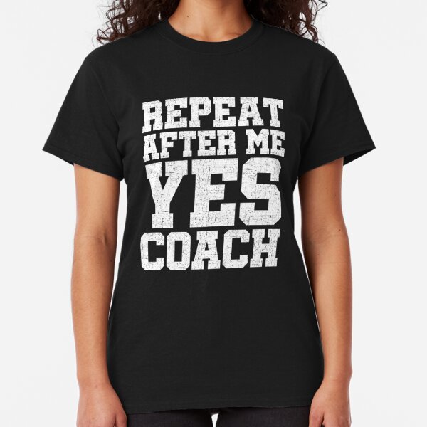 Repeat After Me Yes Coach Gifts & Merchandise | Redbubble