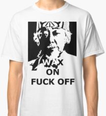 WAX ON FUCK OF Classic T-Shirt