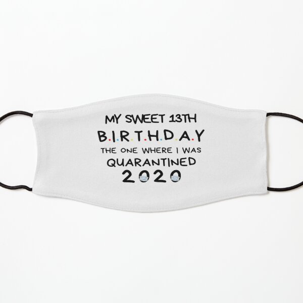 My sweet 13th Birthday The one where I was Quarantined 2020 Birthday Shirt, Birthday Quarantine Gift, happy quarantined birthday Kids Mask