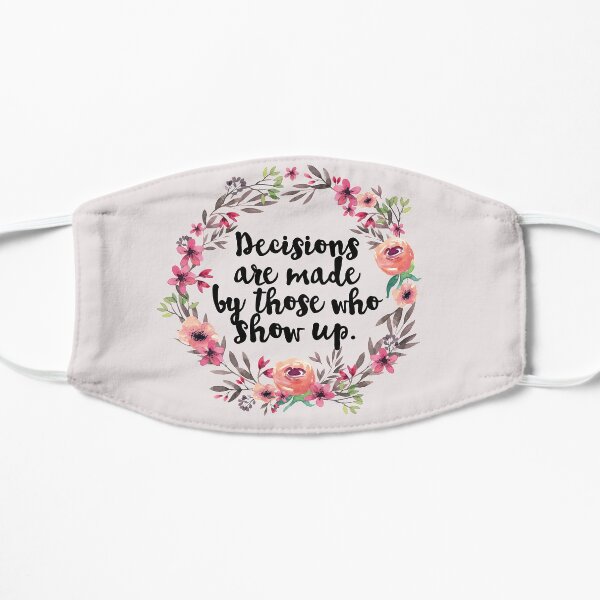 Decisions are made by those who show up. Mask