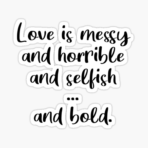 Item preview, Love Is Messy and Horrible and Selfish and Bold designed and sold by quoteedesigns.