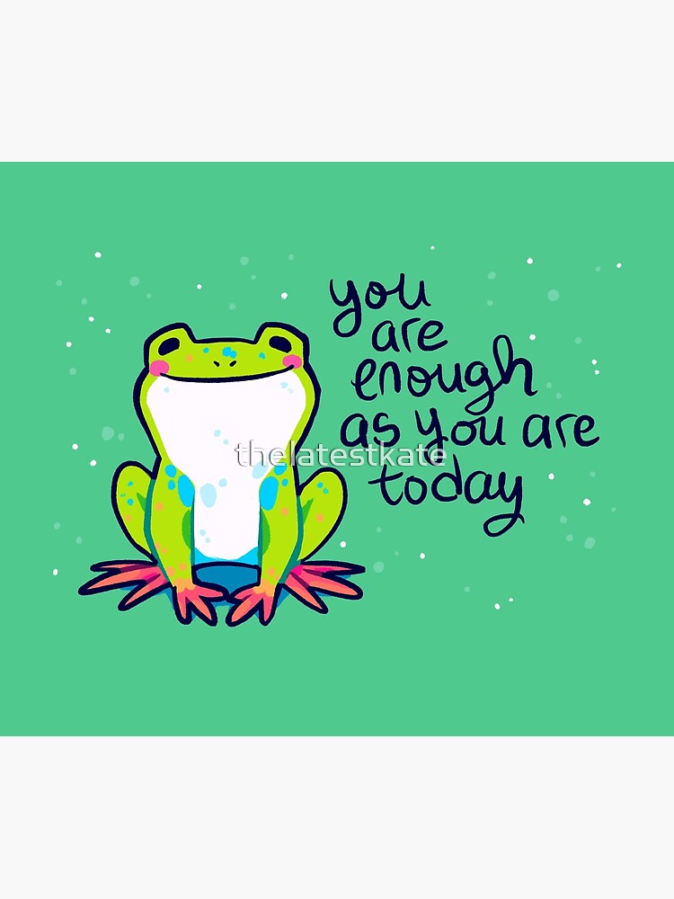 "You Are Enough As You Are Today" Tree Frog by thelatestkate