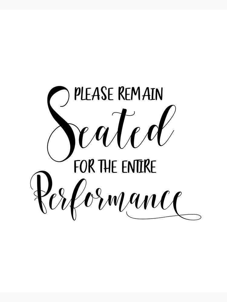 "Please Remain Seated for the Entire Performance Bathroom Art" Poster